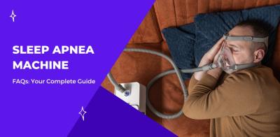 Sleep Apnea Machine - FAQs: Your Complete Guide